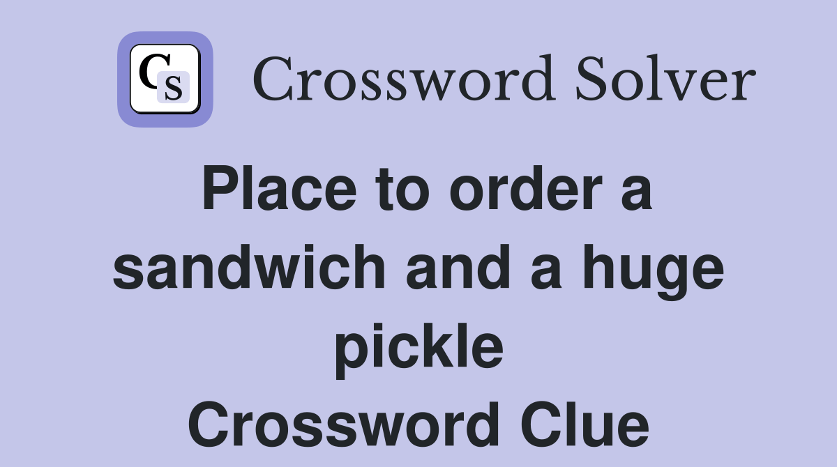 Place to order a sandwich and a huge pickle Crossword Clue Answers